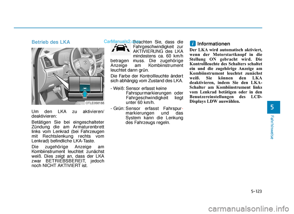 Hyundai Tucson 2019  Betriebsanleitung (in German) 5-123
Fahrhinweise
5
Betrieb des LKA
Um den LKA zu aktivieren/
deaktivieren:
Betätigen Sie bei eingeschalteter
Zündung die am Armaturenbrett
links vom Lenkrad (bei Fahrzeugen
mit Rechtslenkung recht
