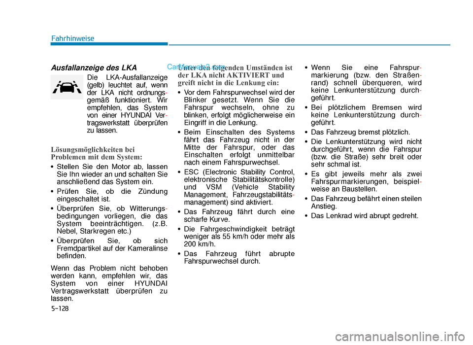 Hyundai Tucson 2019 5-128
Fahrhinweise
Ausfallanzeige des LKA
Die LKA-Ausfallanzeige
(gelb) leuchtet auf, wenn
der LKA nicht ordnungs-
gemäß funktioniert. Wir
empfehlen, das System
von einer HYUNDAI Ver-
tragswerkstatt Hyundai Tucson 2019 5-128
Fahrhinweise
Ausfallanzeige des LKA
Die LKA-Ausfallanzeige
(gelb) leuchtet auf, wenn
der LKA nicht ordnungs-
gemäß funktioniert. Wir
empfehlen, das System
von einer HYUNDAI Ver-
tragswerkstatt
