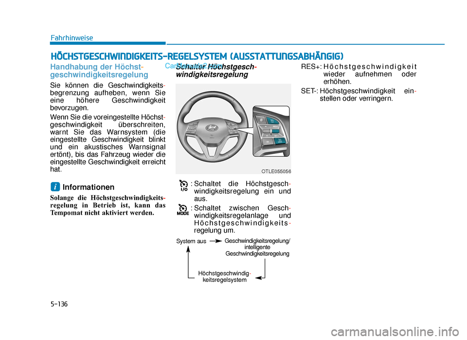 Hyundai Tucson 2019  Betriebsanleitung (in German) 5-136
Handhabung der Höchst-
geschwindigkeitsregelung
Sie können die Geschwindigkeits -
begrenzung aufheben, wenn Sie
eine höhere Geschwindigkeit
bevorzugen.
Wenn Sie die voreingestellte Höchst-
g