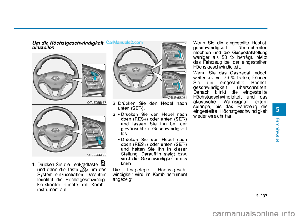 Hyundai Tucson 2019 5-137
Fahrhinweise
Um die Höchstgeschwindigkeiteinstellen
1. Drücken Sie die Lenkradtaste
und dann die Taste ,
um das
System einzuschalten. Daraufhin
leuchtet die Höchstgeschwindig-
keitskontrolll Hyundai Tucson 2019 5-137
Fahrhinweise
Um die Höchstgeschwindigkeiteinstellen
1. Drücken Sie die Lenkradtaste
und dann die Taste ,
um das
System einzuschalten. Daraufhin
leuchtet die Höchstgeschwindig-
keitskontrolll