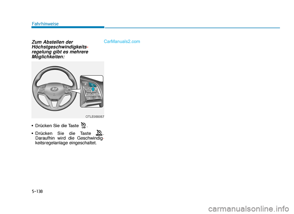 Hyundai Tucson 2019  Betriebsanleitung (in German) 5-138
Zum Abstellen derHöchstgeschwindigkeits -
regelung gibt es mehrere Möglichkeiten:
• Drücken Sie die Taste  .
• Drücken  Sie  die  Taste  .
Daraufhin wird die Geschwindig-
keitsregelanlag