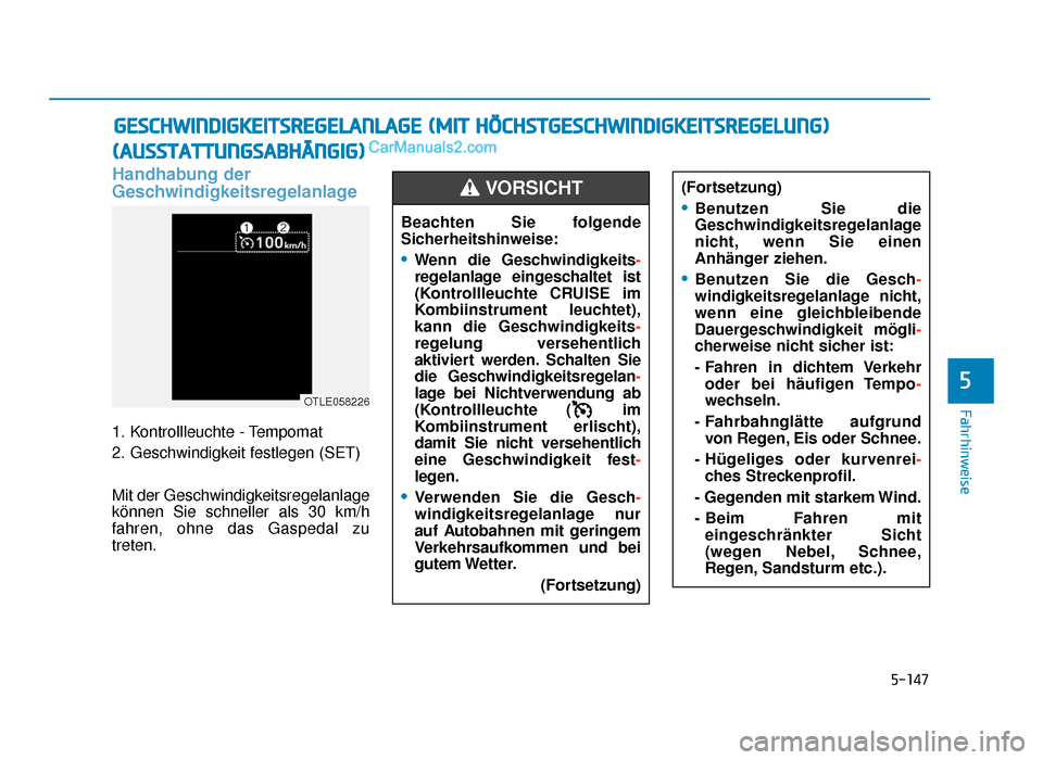 Hyundai Tucson 2019 5-147
Fahrhinweise
5
(AUSSTATTUNGSABHÄNGIG)
Handhabung der
Geschwindigkeitsregelanlage
1. Kontrollleuchte - Tempomat
2. Geschwindigkeit festlegen (SET)
Mit der Geschwindigkeitsregelanlage
können Si Hyundai Tucson 2019 5-147
Fahrhinweise
5
(AUSSTATTUNGSABHÄNGIG)
Handhabung der
Geschwindigkeitsregelanlage
1. Kontrollleuchte - Tempomat
2. Geschwindigkeit festlegen (SET)
Mit der Geschwindigkeitsregelanlage
können Si