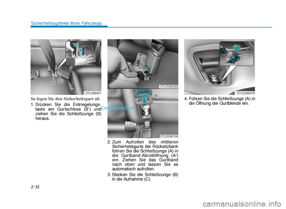 Hyundai Tucson 2019 2-32
Sicherheitssysteme Ihres Fahrzeugs
So legen Sie den Sicherheitsgurt ab
1. Drücken Sie die Entriegelungs-
taste am Gurtschloss (B’) und
ziehen Sie die Schließzunge (B)
heraus.
2. Zum Aufrollen