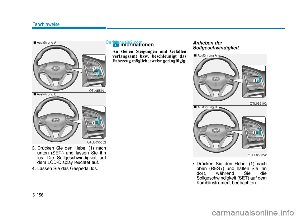 Hyundai Tucson 2019  Betriebsanleitung (in German) 5-156
Fahrhinweise
3. Drücken Sie den Hebel (1) nach unten (SET-) und lassen Sie ihn
los. Die Sollgeschwindigkeit auf
dem LCD-Display leuchtet auf.
4. Lassen Sie das Gaspedal los.
Informationen
An st