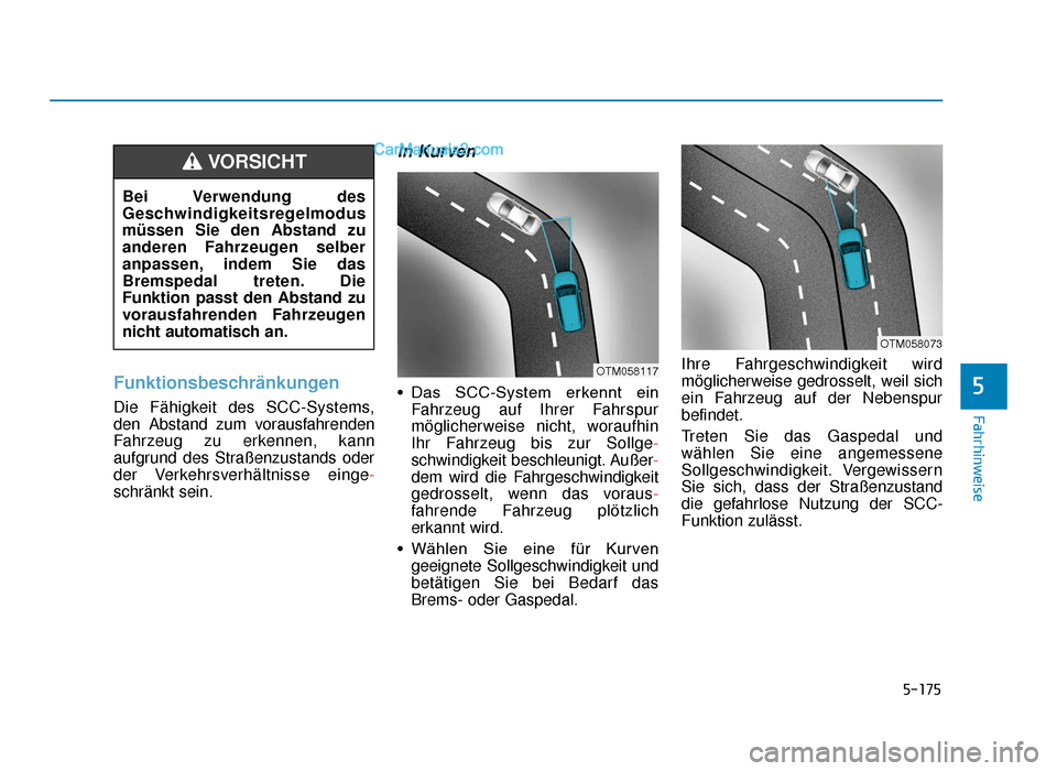 Hyundai Tucson 2019 5-175
Fahrhinweise
Funktionsbeschränkungen
Die Fähigkeit des SCC-Systems,
den Abstand zum vorausfahrenden
Fahrzeug zu erkennen, kann
aufgrund des Straßenzustands oder
der Verkehrsverhältnisse eing Hyundai Tucson 2019 5-175
Fahrhinweise
Funktionsbeschränkungen
Die Fähigkeit des SCC-Systems,
den Abstand zum vorausfahrenden
Fahrzeug zu erkennen, kann
aufgrund des Straßenzustands oder
der Verkehrsverhältnisse eing