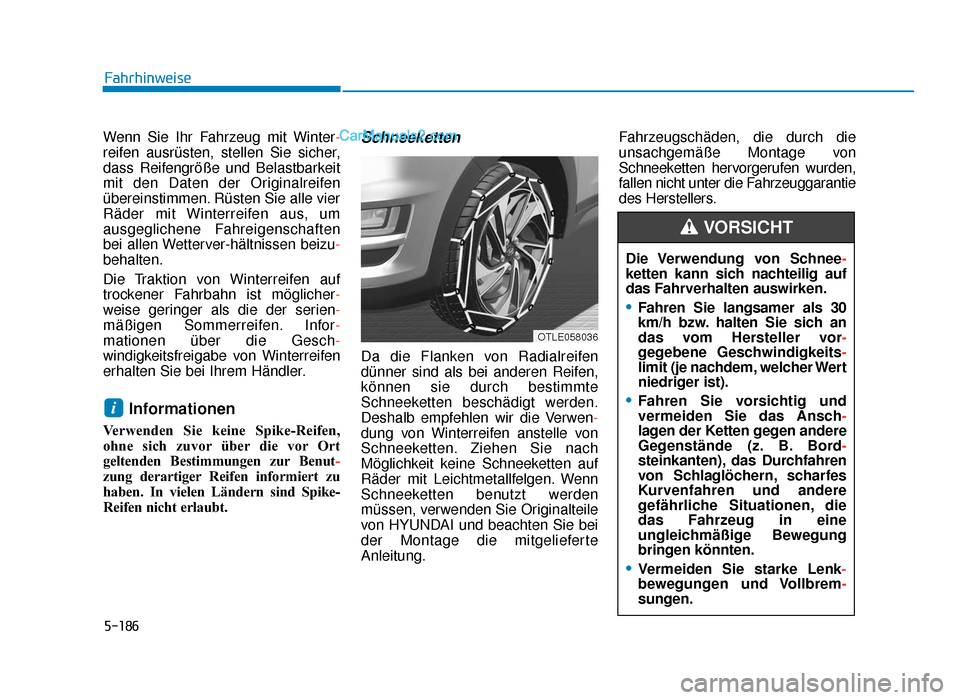 Hyundai Tucson 2019 5-186
Fahrhinweise
Wenn Sie Ihr Fahrzeug mit Winter -
reifen ausrüsten, stellen Sie sicher,
dass Reifengröße und Belastbarkeit
mit den Daten der Originalreifen
übereinstimmen. Rüsten Sie alle vie Hyundai Tucson 2019 5-186
Fahrhinweise
Wenn Sie Ihr Fahrzeug mit Winter -
reifen ausrüsten, stellen Sie sicher,
dass Reifengröße und Belastbarkeit
mit den Daten der Originalreifen
übereinstimmen. Rüsten Sie alle vie
