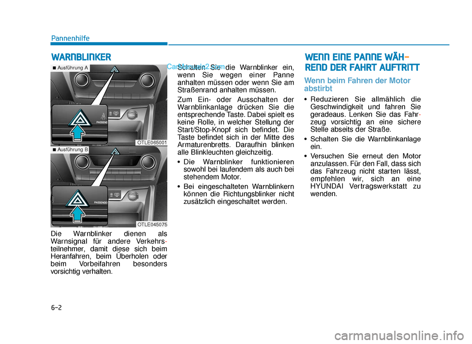 Hyundai Tucson 2019 6-2
Die Warnblinker dienen als
Warnsignal für andere Verkehrs-
teilnehmer, damit diese sich beim
Heranfahren, beim Überholen oder
beim Vorbeifahren besonders
vorsichtig verhalten.Schalten Sie die Wa Hyundai Tucson 2019 6-2
Die Warnblinker dienen als
Warnsignal für andere Verkehrs-
teilnehmer, damit diese sich beim
Heranfahren, beim Überholen oder
beim Vorbeifahren besonders
vorsichtig verhalten.Schalten Sie die Wa