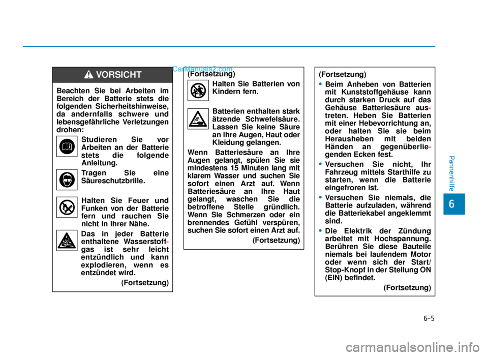 Hyundai Tucson 2019 6-5
Pannenhilfe
6
Beachten Sie bei Arbeiten im
Bereich der Batterie stets die
folgenden Sicherheitshinweise,
da andernfalls schwere und
lebensgefährliche Verletzungen
drohen:Studieren Sie vor
Arbeite Hyundai Tucson 2019 6-5
Pannenhilfe
6
Beachten Sie bei Arbeiten im
Bereich der Batterie stets die
folgenden Sicherheitshinweise,
da andernfalls schwere und
lebensgefährliche Verletzungen
drohen:Studieren Sie vor
Arbeite