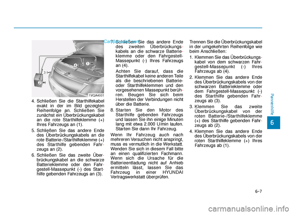 Hyundai Tucson 2019 6-7
Pannenhilfe
4. Schließen Sie die Starthilfekabelexakt in der im Bild gezeigten
Reihenfolge an. Schließen Sie
zunächst ein Überbrückungskabel
an die rote Starthilfeklemme (+)
Ihres Fahrzeugs a Hyundai Tucson 2019 6-7
Pannenhilfe
4. Schließen Sie die Starthilfekabelexakt in der im Bild gezeigten
Reihenfolge an. Schließen Sie
zunächst ein Überbrückungskabel
an die rote Starthilfeklemme (+)
Ihres Fahrzeugs a