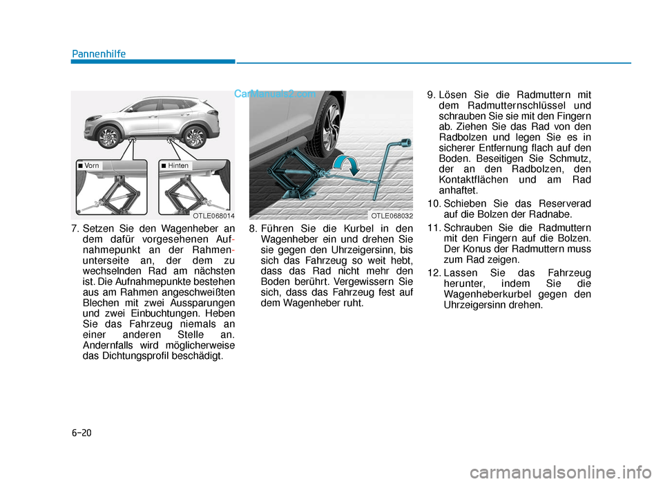 Hyundai Tucson 2019 6-20
Pannenhilfe
7. Setzen Sie den Wagenheber an dem dafür vorgesehenen Auf-
nahmepunkt an der Rahmen-
unterseite an, der dem zu
wechselnden Rad am nächsten
ist. Die Aufnahmepunkte bestehen
aus am R Hyundai Tucson 2019 6-20
Pannenhilfe
7. Setzen Sie den Wagenheber an dem dafür vorgesehenen Auf-
nahmepunkt an der Rahmen-
unterseite an, der dem zu
wechselnden Rad am nächsten
ist. Die Aufnahmepunkte bestehen
aus am R
