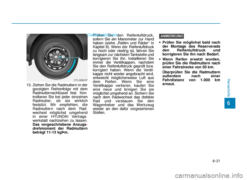 Hyundai Tucson 2019 6-21
Pannenhilfe
6
13. Ziehen Sie die Radmuttern in dergezeigten Reihenfolge mit dem
Radmutternschlüssel fest. Kon-
trollieren Sie bei jeder einzelnen
Radmutter, ob sie wirklich
festsitzt. Wir empfeh Hyundai Tucson 2019 6-21
Pannenhilfe
6
13. Ziehen Sie die Radmuttern in dergezeigten Reihenfolge mit dem
Radmutternschlüssel fest. Kon-
trollieren Sie bei jeder einzelnen
Radmutter, ob sie wirklich
festsitzt. Wir empfeh