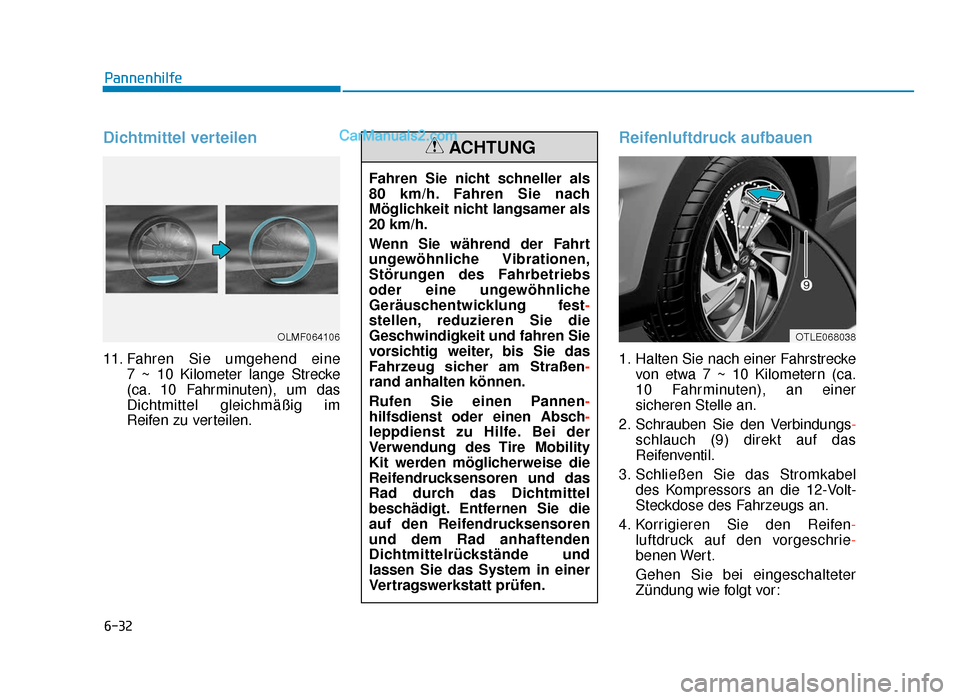 Hyundai Tucson 2019  Betriebsanleitung (in German) 6-32
Pannenhilfe
Dichtmittel verteilen
11. Fahren Sie umgehend eine 7 ~ 10 Kilometer lange Strecke 
(ca. 10 Fahrminuten), um das
Dichtmittel gleichmäßig im
Reifen zu verteilen.
Reifenluftdruck aufba