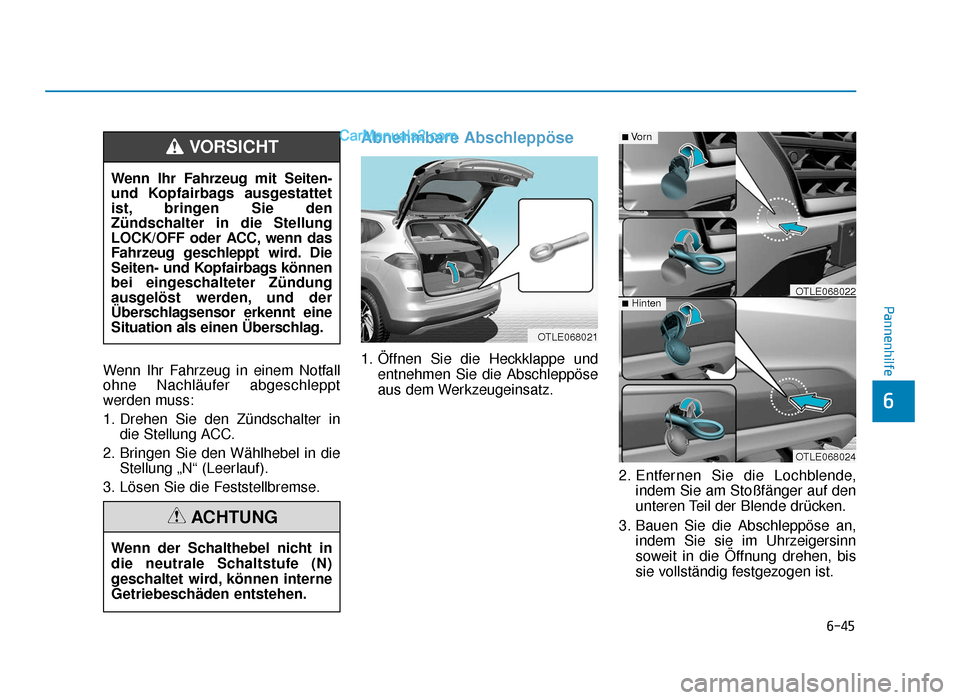 Hyundai Tucson 2019  Betriebsanleitung (in German) 6-45
Pannenhilfe
6
Wenn Ihr Fahrzeug in einem Notfall
ohne Nachläufer abgeschleppt
werden muss:
1. Drehen Sie den Zündschalter indie Stellung ACC.
2. Bringen Sie den Wählhebel in die Stellung „N