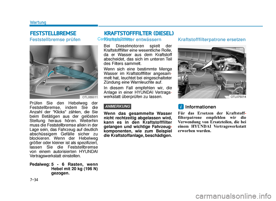 Hyundai Tucson 2019  Betriebsanleitung (in German) 7-34
Wartung
KRAFTSTOFFFILTER (DIESEL)
Feststellbremse prüfen
Prüfen Sie den Hebelweg der
Feststellbremse, indem Sie die
Anzahl  der  "Klicks"  zählen,  die  Sie
beim Betätigen aus der gelösten
S