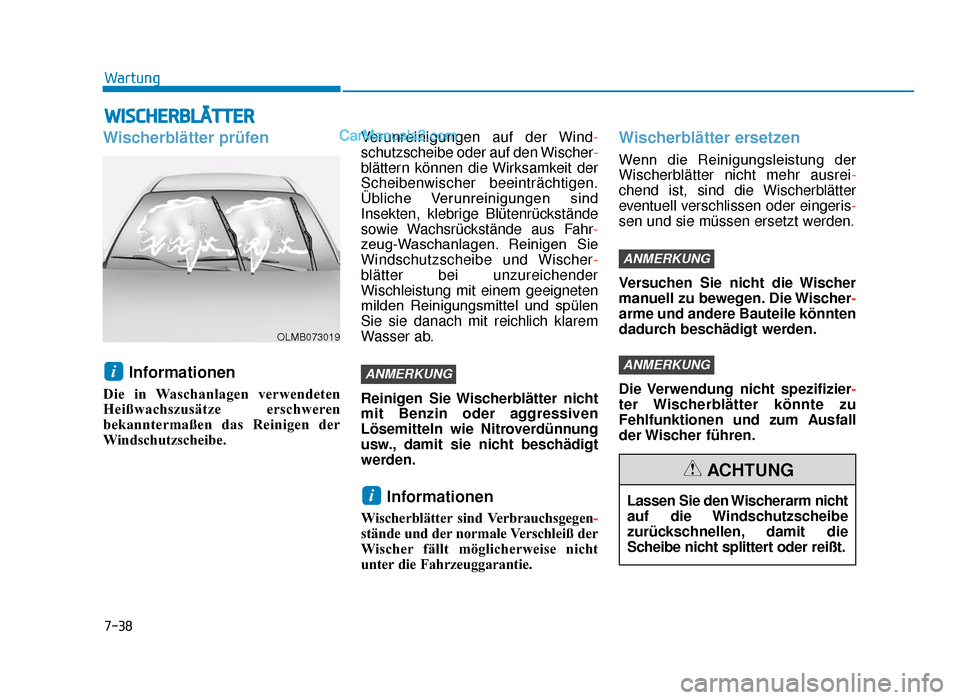 Hyundai Tucson 2019 7-38
Wartung
WISCHERBLÄTTER
Wischerblätter prüfenInformationen
Die in Waschanlagen verwendeten
Heißwachszusätze erschweren
bekanntermaßen das Reinigen der
Windschutzscheibe. Verunreinigungen au Hyundai Tucson 2019 7-38
Wartung
WISCHERBLÄTTER
Wischerblätter prüfenInformationen
Die in Waschanlagen verwendeten
Heißwachszusätze erschweren
bekanntermaßen das Reinigen der
Windschutzscheibe. Verunreinigungen au