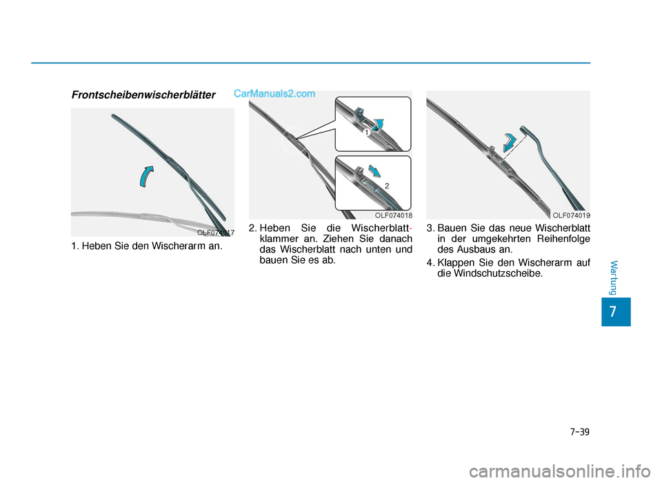 Hyundai Tucson 2019 7-39
7
Wartung
Frontscheibenwischerblätter
1. Heben Sie den Wischerarm an.2. Heben Sie die Wischerblatt
-
klammer  an. Ziehen  Sie  danach
das Wischerblatt nach unten und
bauen Sie es ab. 3. Bauen Si
