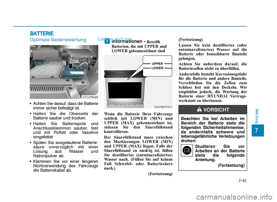 Hyundai Tucson 2019 7-41
7
Wartung
BATTERIE
Optimale Batteriewartung
• Achten Sie darauf, dass die Batterieimmer sicher befestigt ist.
• Halten Sie die Oberseite der Batterie sauber und trocken.
• Halten Sie Hyundai Tucson 2019 7-41
7
Wartung
BATTERIE
Optimale Batteriewartung
• Achten Sie darauf, dass die Batterieimmer sicher befestigt ist.
• Halten Sie die Oberseite der Batterie sauber und trocken.
• Halten Sie