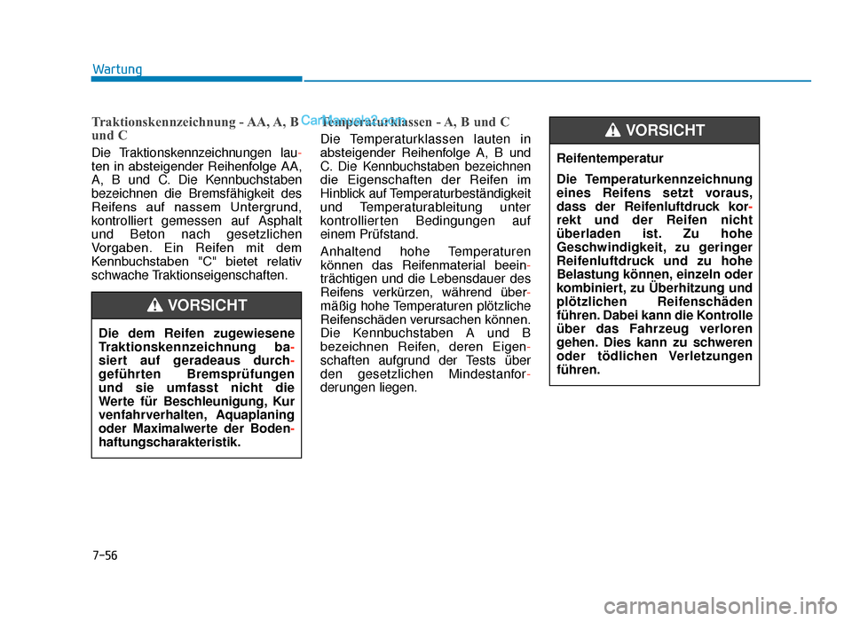 Hyundai Tucson 2019  Betriebsanleitung (in German) 7-56
Wartung
Traktionskennzeichnung  - AA, A,  B
und C 
Die Traktionskennzeichnungen lau-
ten  in  absteigender  Reihenfolge  AA,
A, B und C. Die Kennbuchstaben
bezeichnen die Bremsfähigkeit des
Reif