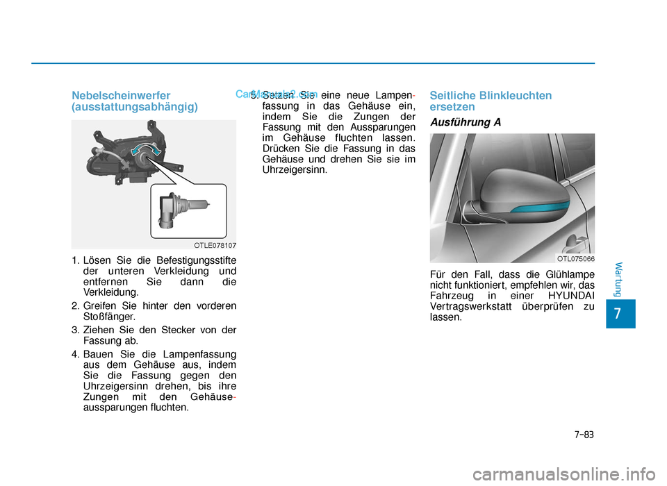 Hyundai Tucson 2019 7-83
7
Wartung
Nebelscheinwerfer
(ausstattungsabhängig)
1. Lösen Sie die Befestigungsstifteder unteren Verkleidung und
entfernen Sie dann die
Verkleidung.
2. Greifen Sie hinter den vorderen Stoßfä