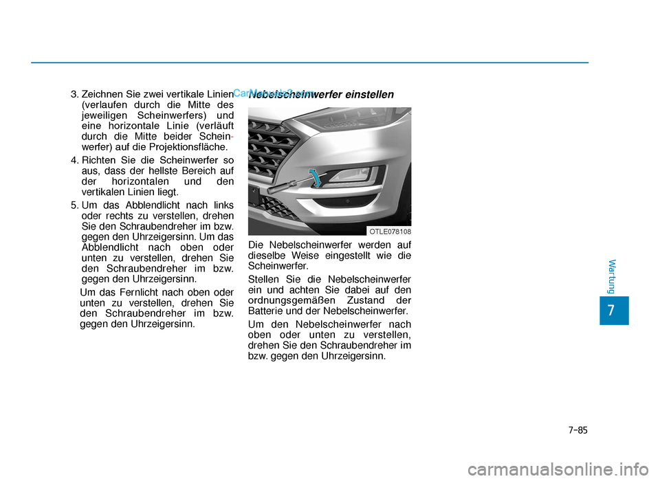 Hyundai Tucson 2019 7-85
7
Wartung
3. Zeichnen Sie zwei vertikale Linien(verlaufen durch die Mitte des
jeweiligen Scheinwerfers) und
eine horizontale Linie (verläuft
durch die Mitte beider Schein-
werfer) auf d Hyundai Tucson 2019 7-85
7
Wartung
3. Zeichnen Sie zwei vertikale Linien(verlaufen durch die Mitte des
jeweiligen Scheinwerfers) und
eine horizontale Linie (verläuft
durch die Mitte beider Schein-
werfer) auf d