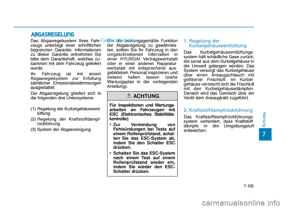 Hyundai Tucson 2019 Betriebsanleitung (in German) 7-105
7
Wartung
ABGASREGELUNG
Das Abgasregelsystem Ihres Fahr-
zeugs unterliegt einer schriftlichen
begrenzten Garantie. Informationen
zu dieser Garantie entnehmen Sie
bitte dem Garantieheft, welch Hyundai Tucson 2019 Betriebsanleitung (in German) 7-105
7
Wartung
ABGASREGELUNG
Das Abgasregelsystem Ihres Fahr-
zeugs unterliegt einer schriftlichen
begrenzten Garantie. Informationen
zu dieser Garantie entnehmen Sie
bitte dem Garantieheft, welch