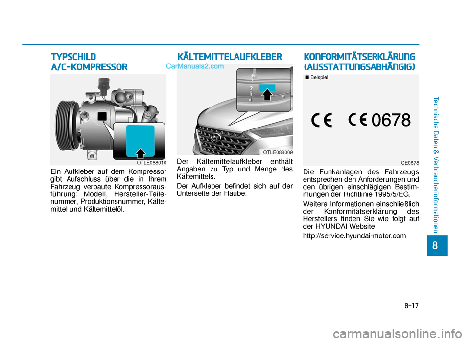 Hyundai Tucson 2019 8-17
8
Technische Daten & Verbraucherinformationen
Ein Aufkleber auf dem Kompressor
gibt Aufschluss über die in Ihrem
Fahrzeug verbaute Kompressoraus-
führung: Modell, Hersteller-Teile-
nummer, Prod