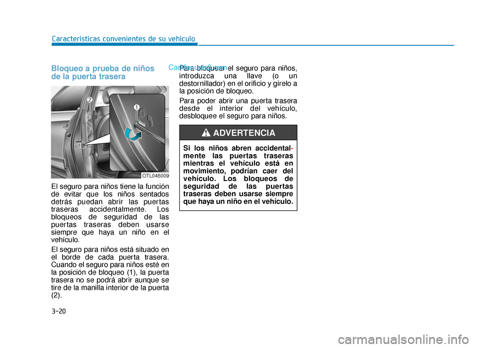Hyundai Tucson 2019 Manual del propietario (in Spanish) 3-20
Características convenientes de su vehículo
Bloqueo a prueba de niños
de la puerta trasera
El seguro para niños tiene la función
de evitar que los niños sentados
detrás puedan abrir las p Hyundai Tucson 2019 Manual del propietario (in Spanish) 3-20
Características convenientes de su vehículo
Bloqueo a prueba de niños
de la puerta trasera
El seguro para niños tiene la función
de evitar que los niños sentados
detrás puedan abrir las p