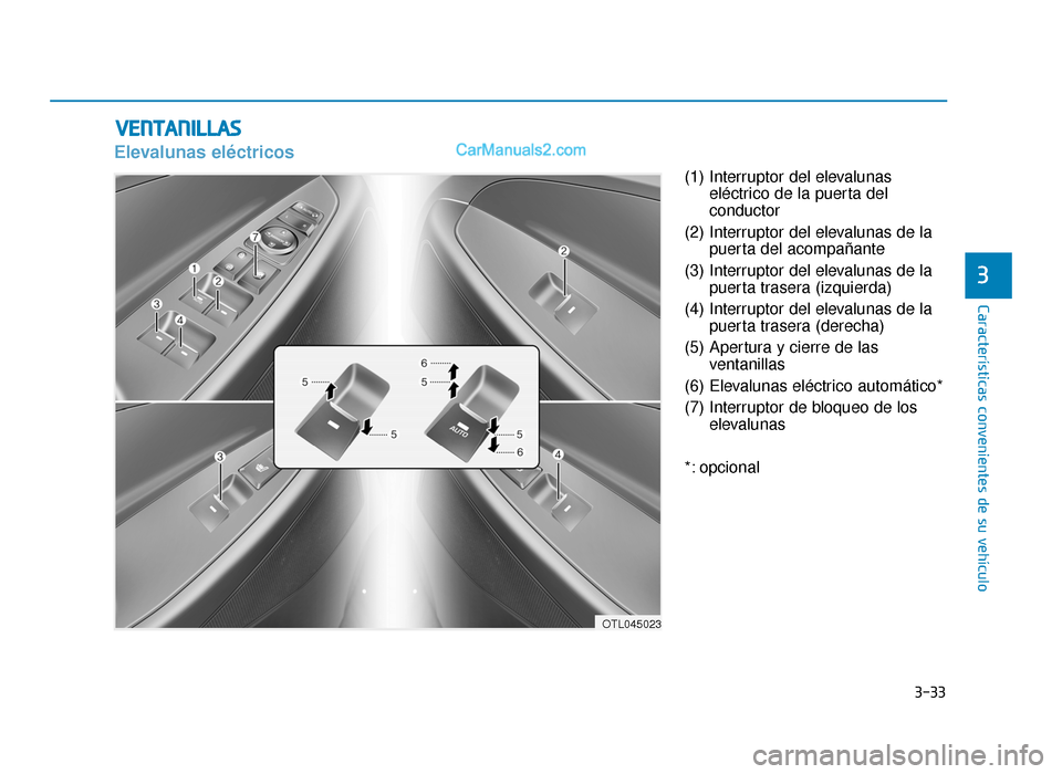 Hyundai Tucson 2019  Manual del propietario (in Spanish) 3-33
Características convenientes de su vehículo
3
VENTANILLAS
Elevalunas eléctricos
(1) Interruptor del elevalunaseléctrico de la puerta del
conductor
(2) Interruptor del elevalunas de la puerta 