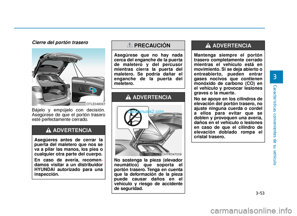 Hyundai Tucson 2019 Manual del propietario (in Spanish) 3-53
Características convenientes de su vehículo
3
Cierre del portón trasero
Bájelo y empújelo con decisión.
Asegúrese de que el portón trasero
esté perfectamente cerrado.Asegúeres antes Hyundai Tucson 2019 Manual del propietario (in Spanish) 3-53
Características convenientes de su vehículo
3
Cierre del portón trasero
Bájelo y empújelo con decisión.
Asegúrese de que el portón trasero
esté perfectamente cerrado.Asegúeres antes