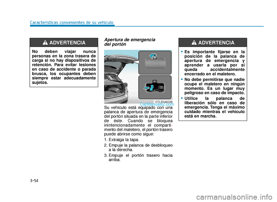Hyundai Tucson 2019 Manual del propietario (in Spanish) 3-54
Características convenientes de su vehículo
Apertura de emergencia del portón
Su vehículo está equipado con una
palanca de apertura de emergencia
del portón situada en la parte inferior
de Hyundai Tucson 2019 Manual del propietario (in Spanish) 3-54
Características convenientes de su vehículo
Apertura de emergencia del portón
Su vehículo está equipado con una
palanca de apertura de emergencia
del portón situada en la parte inferior
de
