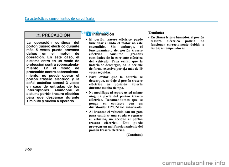 Hyundai Tucson 2019 Manual del propietario (in Spanish) 3-58
Características convenientes de su vehículo
Información
• El portón trasero eléctrico puedefuncionar cuando el motor no esté
encendido. Sin embargo, el
funcionamiento del portón trasero Hyundai Tucson 2019 Manual del propietario (in Spanish) 3-58
Características convenientes de su vehículo
Información
• El portón trasero eléctrico puedefuncionar cuando el motor no esté
encendido. Sin embargo, el
funcionamiento del portón trasero