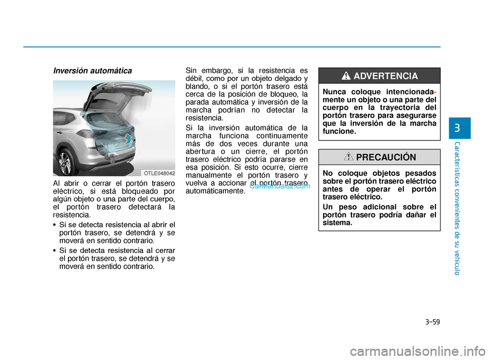 Hyundai Tucson 2019 Manual del propietario (in Spanish) 3-59
Características convenientes de su vehículo
3
Inversión automática
Al abrir o cerrar el portón trasero
eléctrico, si está bloqueado por
algún objeto o una parte del cuerpo,
el portón tra Hyundai Tucson 2019 Manual del propietario (in Spanish) 3-59
Características convenientes de su vehículo
3
Inversión automática
Al abrir o cerrar el portón trasero
eléctrico, si está bloqueado por
algún objeto o una parte del cuerpo,
el portón tra