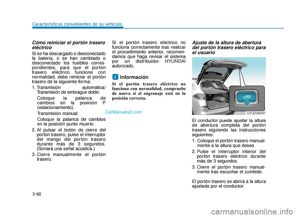 Hyundai Tucson 2019 Manual del propietario (in Spanish) 3-60
Características convenientes de su vehículo
Cómo reiniciar el portón traseroeléctrico
Si se ha descargado o desconectado
la batería, o se han cambiado o
desconectado los fusibles corres -
p Hyundai Tucson 2019 Manual del propietario (in Spanish) 3-60
Características convenientes de su vehículo
Cómo reiniciar el portón traseroeléctrico
Si se ha descargado o desconectado
la batería, o se han cambiado o
desconectado los fusibles corres -
p