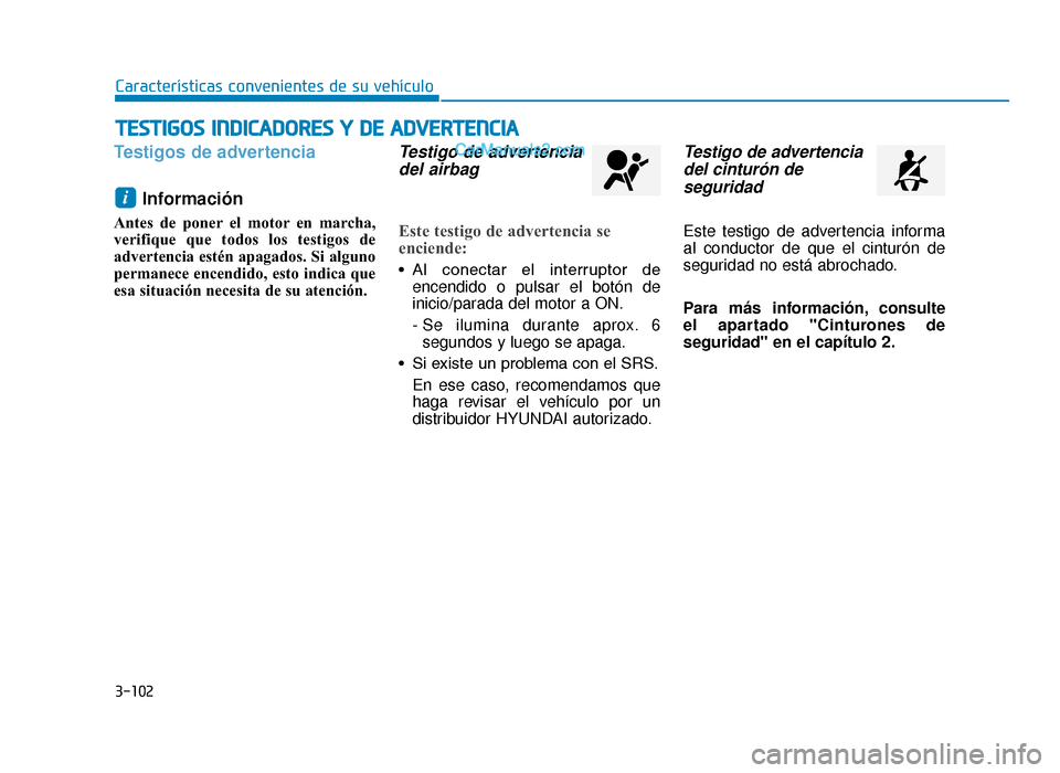 Hyundai Tucson 2019  Manual del propietario (in Spanish) 3-102
Características convenientes de su vehículo
Testigos de advertenciaInformación 
Antes de poner el motor en marcha,
verifique que todos los testigos de
advertencia estén apagados. Si alguno
p