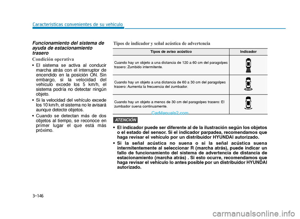 Hyundai Tucson 2019  Manual del propietario (in Spanish) 3-146
Características convenientes de su vehículo
Funcionamiento del sistema deayuda de estacionamientotrasero
Condición operativa
• El  sistema  se  activa  al  conducir
marcha atrás con el int