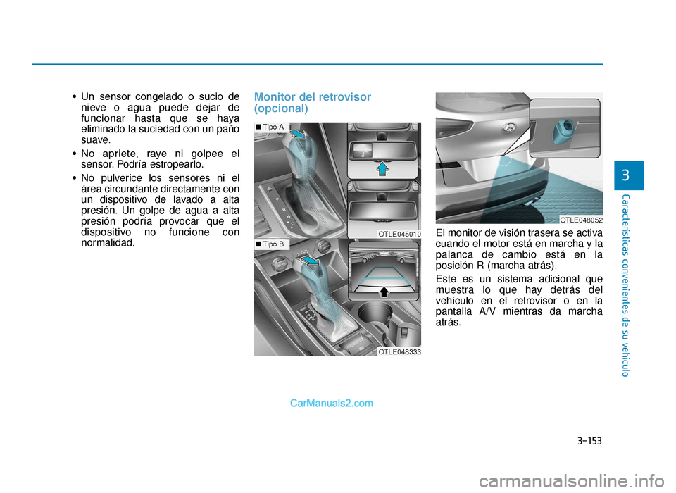 Hyundai Tucson 2019  Manual del propietario (in Spanish) 3-153
Características convenientes de su vehículo
3
• Un  sensor  congelado  o  sucio  denieve o agua puede dejar de
funcionar hasta que se haya
eliminado la suciedad con un paño
suave.
• No  a