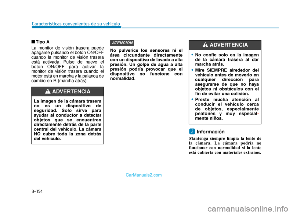 Hyundai Tucson 2019  Manual del propietario (in Spanish) 3-154
Características convenientes de su vehículo
■
Tipo A
La monitor de visión trasera puede
apagarse pulsando el botón ON/OFF
cuando la monitor de visión trasera
está activada. Pulse de nuev