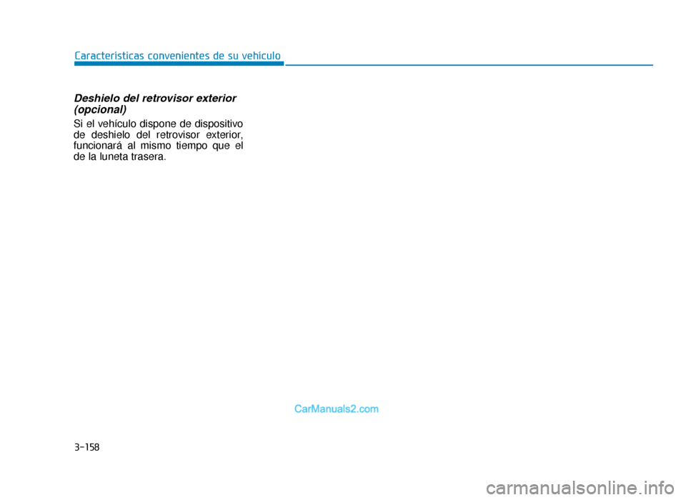 Hyundai Tucson 2019  Manual del propietario (in Spanish) 3-158
Características convenientes de su vehículo
Deshielo del retrovisor exterior(opcional)
Si el vehículo dispone de dispositivo
de deshielo del retrovisor exterior,
funcionará al mismo tiempo q