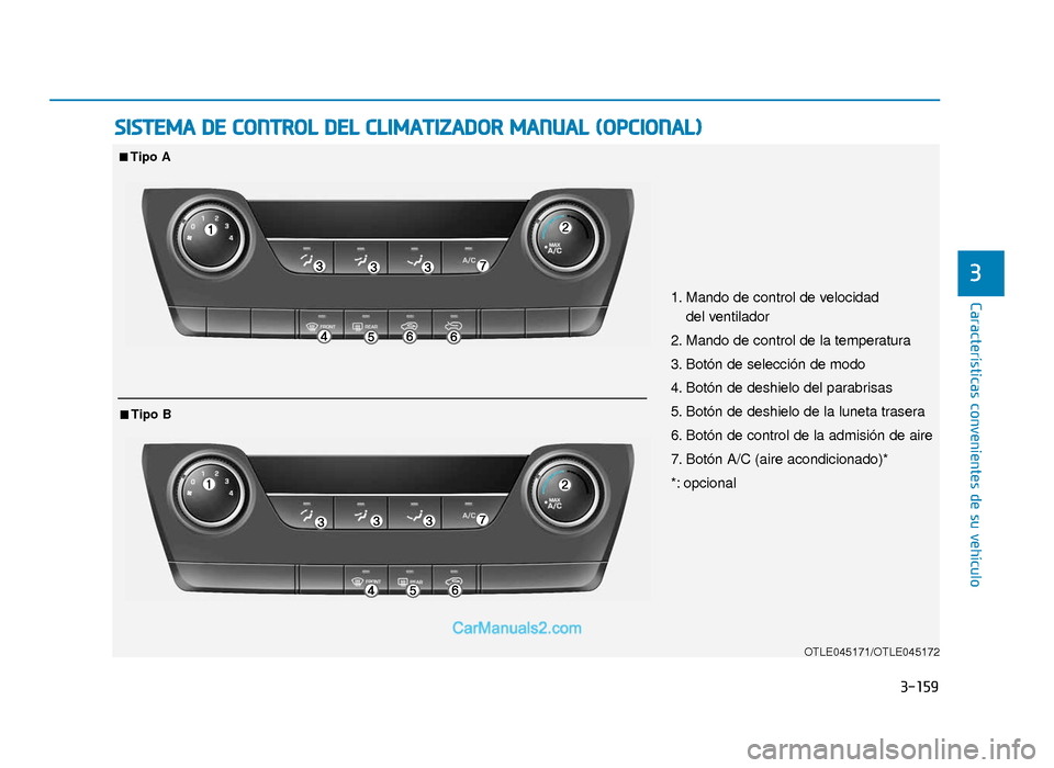 Hyundai Tucson 2019  Manual del propietario (in Spanish) 3-159
Características convenientes de su vehículo
3
SISTEMA DE CONTROL DEL CLIMATIZADOR MANUAL (OPCIONAL)
OTLE045171/OTLE045172
1. Mando de control de velocidad del ventilador
2. Mando de control de