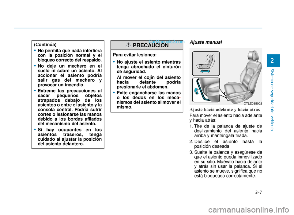 Hyundai Tucson 2019 Manual del propietario (in Spanish) 2-7
Sistema de seguridad del vehículo
Ajuste manual
Ajuste hacia adelante y hacia atrás
Para mover el asiento hacia adelante
y hacia atrás:
1. Tire de la palanca de ajuste dedeslizamiento del asi Hyundai Tucson 2019 Manual del propietario (in Spanish) 2-7
Sistema de seguridad del vehículo
Ajuste manual
Ajuste hacia adelante y hacia atrás
Para mover el asiento hacia adelante
y hacia atrás:
1. Tire de la palanca de ajuste dedeslizamiento del asi