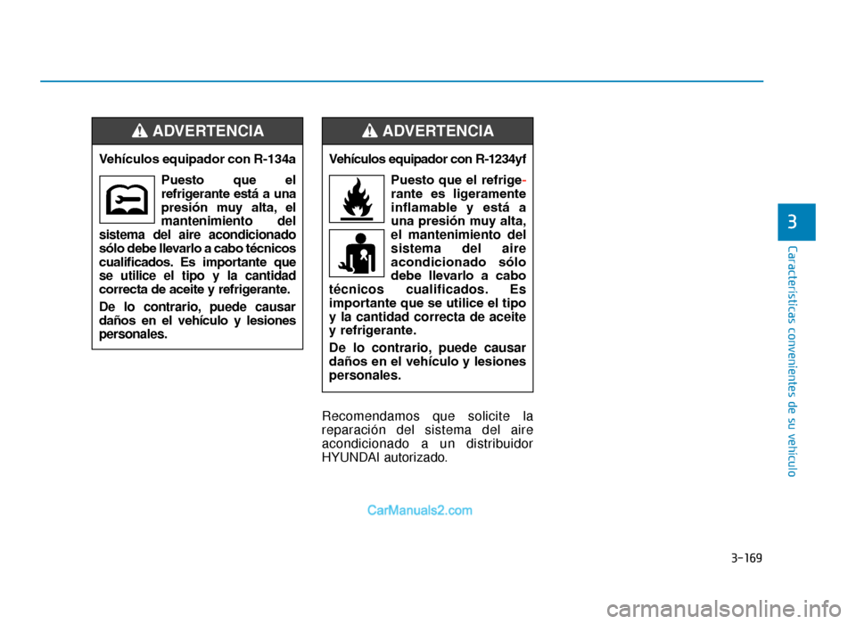 Hyundai Tucson 2019  Manual del propietario (in Spanish) 3-169
Características convenientes de su vehículo
3
Recomendamos que solicite la
reparación del sistema del aire
acondicionado a un distribuidor
HYUNDAI autorizado.Vehículos equipador con R-1234yf