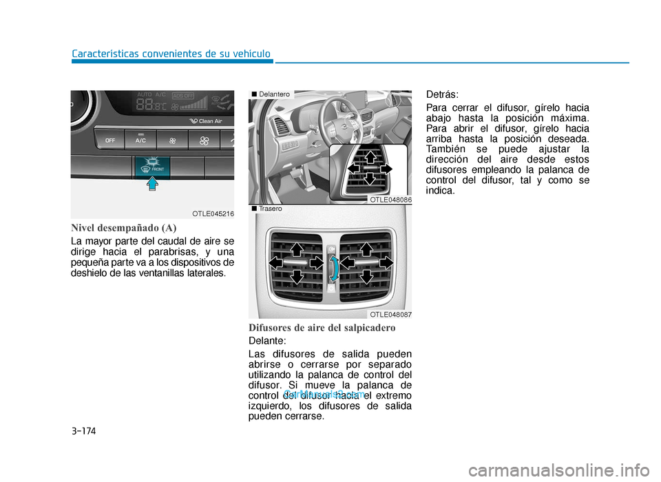 Hyundai Tucson 2019  Manual del propietario (in Spanish) 3-174
Características convenientes de su vehículo
Nivel desempañado (A)
La mayor parte del caudal de aire se
dirige hacia el parabrisas, y una
pequeña parte va a los dispositivos de
deshielo de la