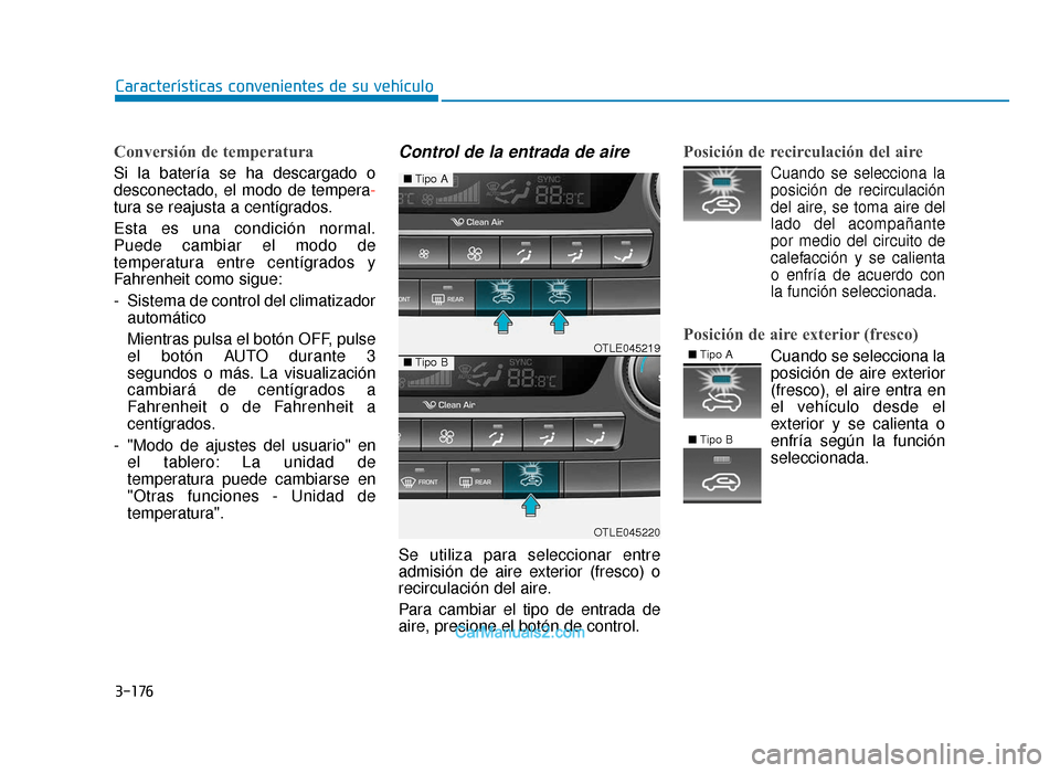 Hyundai Tucson 2019 Manual del propietario (in Spanish) 3-176
Características convenientes de su vehículo
Conversión de temperatura
Si la batería se ha descargado o
desconectado, el modo de tempera-
tura se reajusta a centígrados.
Esta es una condici Hyundai Tucson 2019 Manual del propietario (in Spanish) 3-176
Características convenientes de su vehículo
Conversión de temperatura
Si la batería se ha descargado o
desconectado, el modo de tempera-
tura se reajusta a centígrados.
Esta es una condici