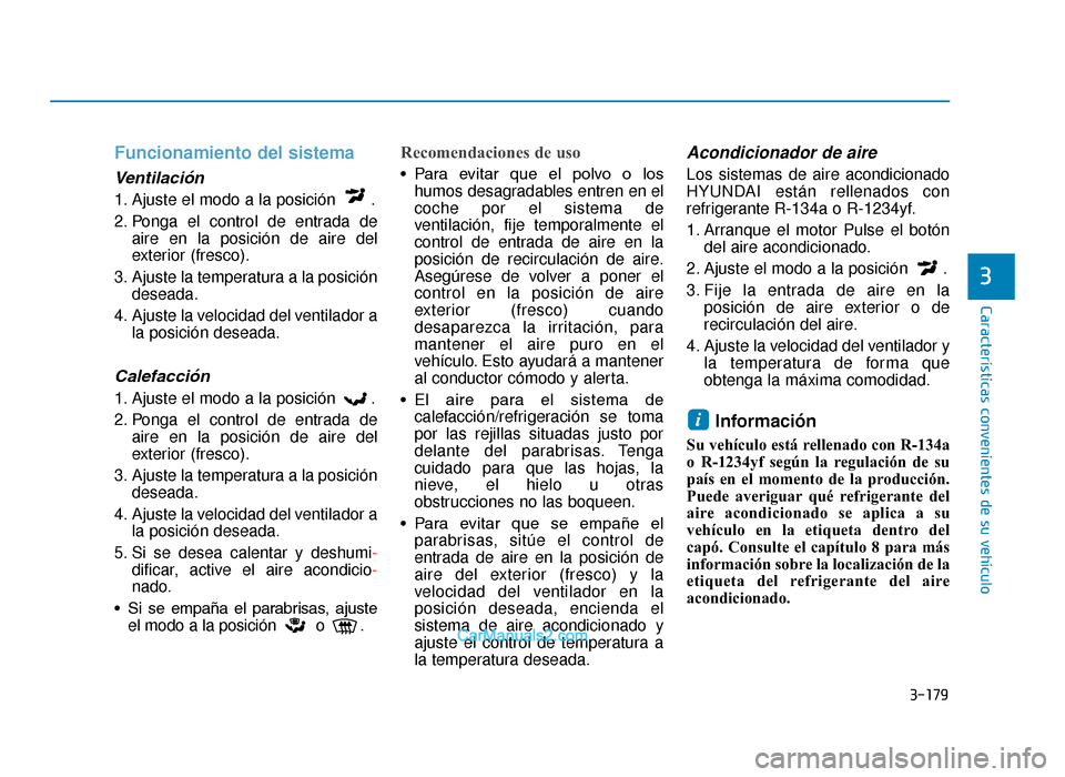 Hyundai Tucson 2019 Manual del propietario (in Spanish) 3-179
Características convenientes de su vehículo
3
Funcionamiento del sistema
Ventilación
1. Ajuste el modo a la posición .
2. Ponga el control de entrada deaire en la posición de aire del
exte Hyundai Tucson 2019 Manual del propietario (in Spanish) 3-179
Características convenientes de su vehículo
3
Funcionamiento del sistema
Ventilación
1. Ajuste el modo a la posición .
2. Ponga el control de entrada deaire en la posición de aire del
exte