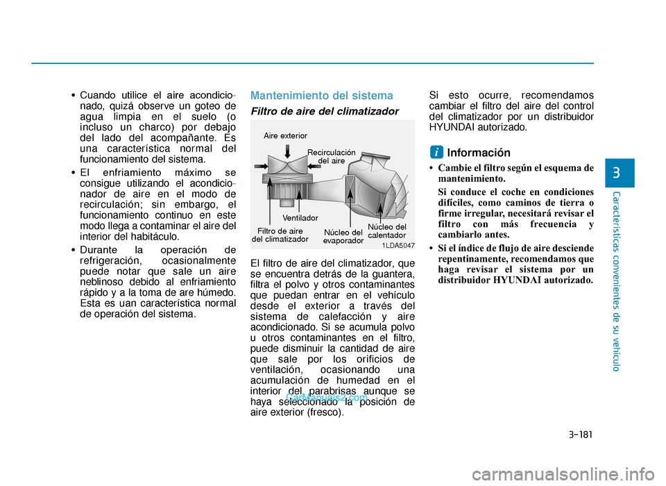 Hyundai Tucson 2019 Manual del propietario (in Spanish) 3-181
Características convenientes de su vehículo
3
• Cuando utilice el aire acondicio-nado, quizá observe un goteo de
agua limpia en el suelo (o
incluso un charco) por debajo
del lado del Hyundai Tucson 2019 Manual del propietario (in Spanish) 3-181
Características convenientes de su vehículo
3
• Cuando utilice el aire acondicio-nado, quizá observe un goteo de
agua limpia en el suelo (o
incluso un charco) por debajo
del lado del