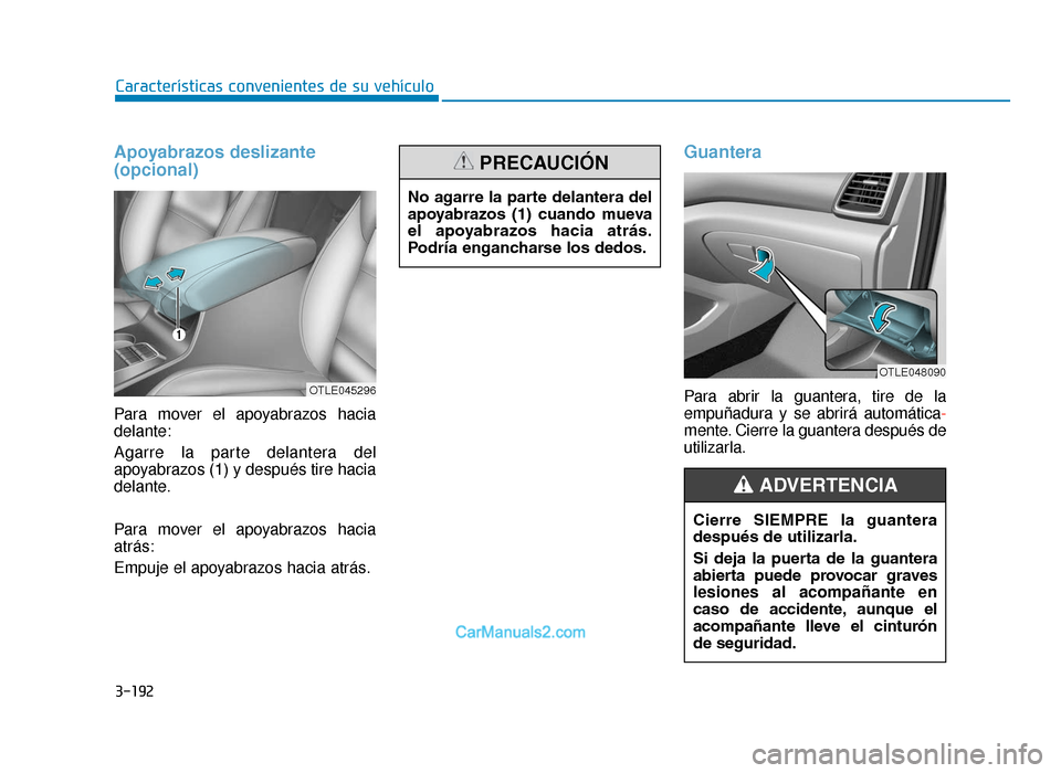Hyundai Tucson 2019  Manual del propietario (in Spanish) 3-192
Características convenientes de su vehículo
Apoyabrazos deslizante
(opcional)
Para mover el apoyabrazos hacia
delante:
Agarre la parte delantera del
apoyabrazos (1) y después tire hacia
delan