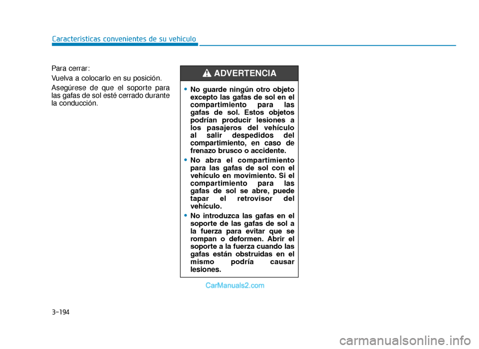 Hyundai Tucson 2019  Manual del propietario (in Spanish) 3-194
Características convenientes de su vehículo
Para cerrar:
Vuelva a colocarlo en su posición.
Asegúrese de que el soporte para
las gafas de sol esté cerrado durante
la conducción.
•No  gua