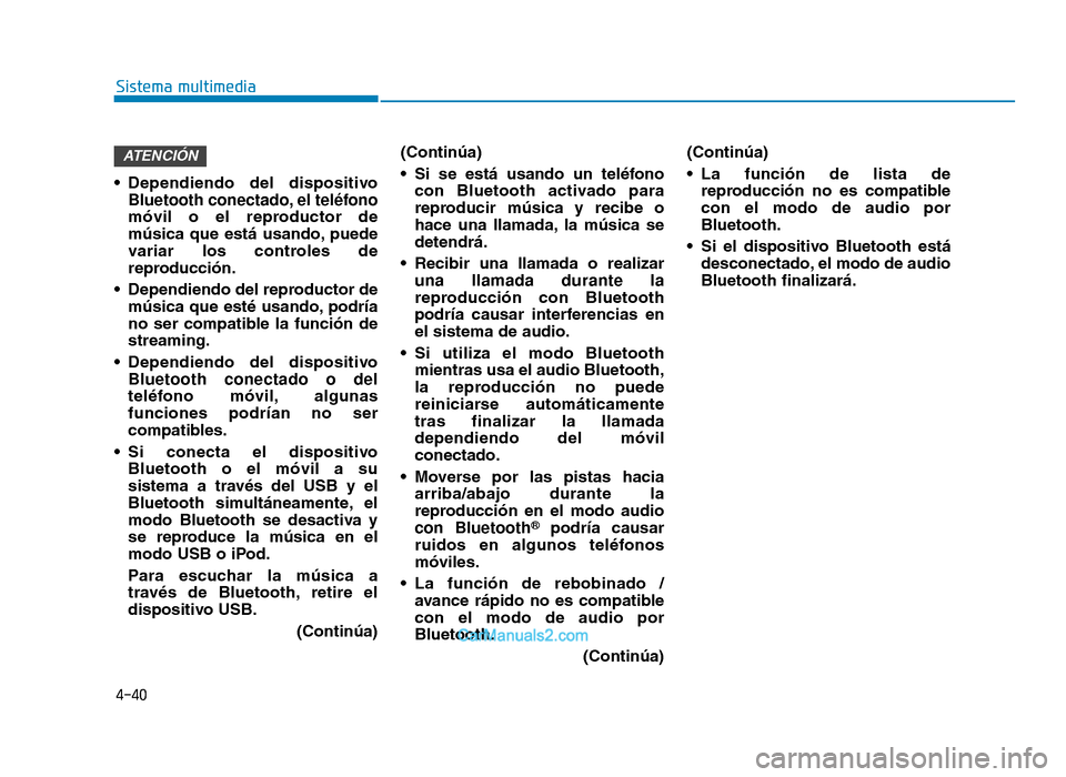 Hyundai Tucson 2019  Manual del propietario (in Spanish) 4-40
Sistema multimedia
• Dependiendo  del  dispositivo Bluetooth conectado, el teléfono
móvil  o  el  reproductor  de
música  que  está  usando, puede
variar  los  controles  de
reproducción.
