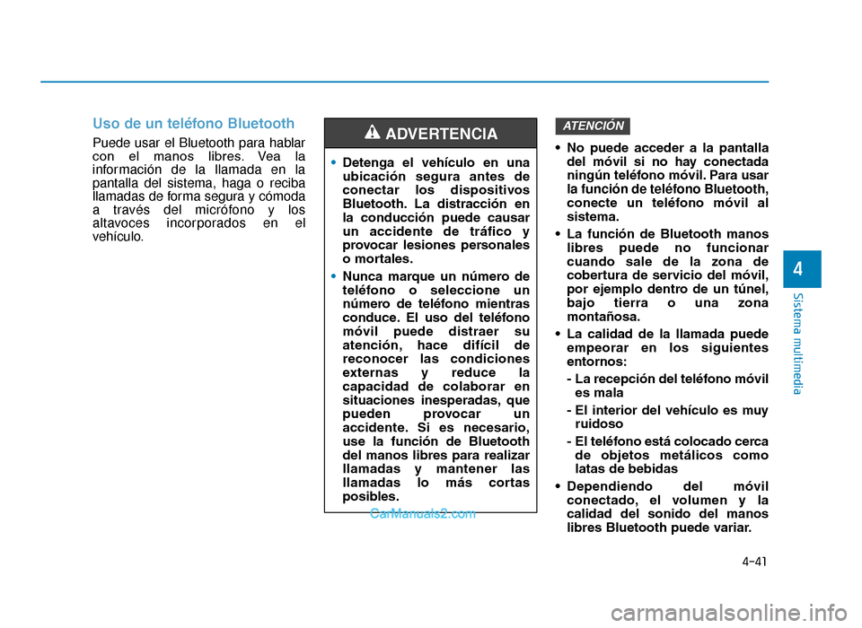 Hyundai Tucson 2019  Manual del propietario (in Spanish) 4-41
Sistema multimedia
4
Uso de un teléfono Bluetooth
Puede usar el Bluetooth para hablar
con  el  manos  libres. Vea  la
información de la llamada en la
pantalla del sistema, haga o reciba
llamada