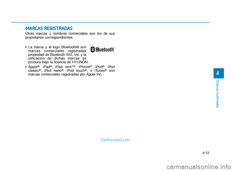 Hyundai Tucson 2019  Manual del propietario (in Spanish) 4-53
Sistema multimedia
4
MARCAS REGISTRADAS
Otras marcas y nombres comerciales son los de sus
propietarios correspondientes.
• La  marca  y  el  logo  Bluetooth®  sonmarcas comerciales registradas
